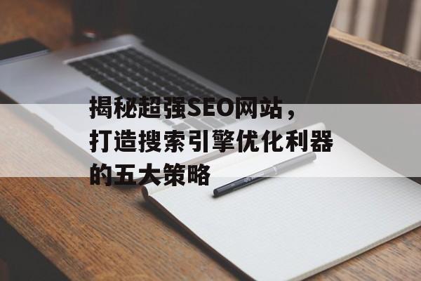 揭秘超强SEO网站，打造搜索引擎优化利器的五大策略