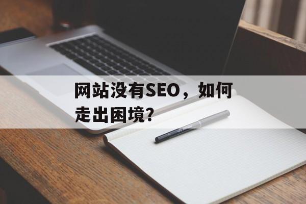 网站没有SEO，如何走出困境？