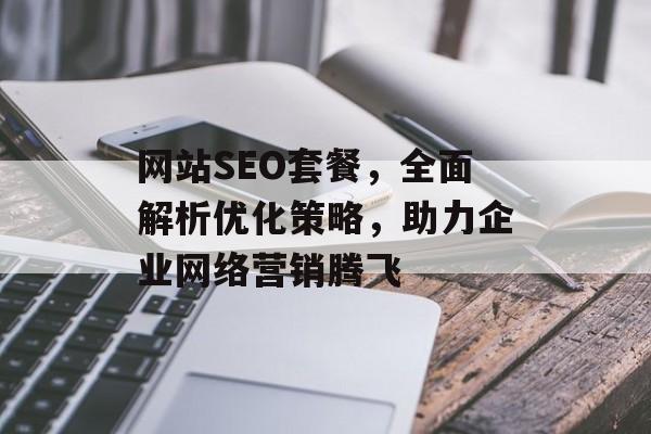 网站SEO套餐，全面解析优化策略，助力企业网络营销腾飞
