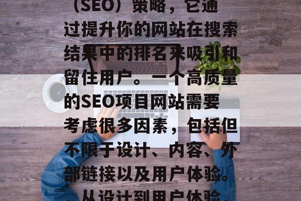 SEO项目网站是一个数字化的搜索引擎优化(SEO)策略,它通过提升你的网站在搜索结果中的排名来吸引和留住用户。一个高质量的SEO项目网站需要考虑很多因素,包括但不限于设计、内容、外部链接以及用户体验。,从设计到用户体验,高质量SEO项目网站的重要性 SEO项目网站是一个数字化的搜索引擎优化(SEO)策略,它通过提升你的网站在搜索结果中的排名来吸引和留住用户。一个高质量的SEO项目网站需要考虑很多因素,包括但不限于设计、内容、外部链接以及用户体验。,从设计到用户体验,高质量SEO项目网站的重要性