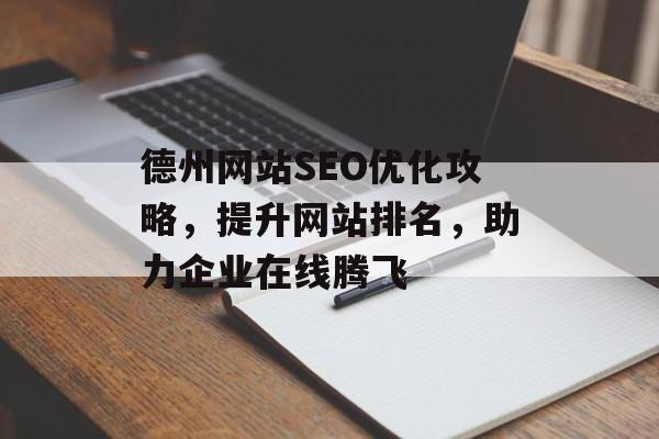 德州网站SEO优化攻略,提升网站排名,助力企业在线腾飞 德州网站SEO优化攻略,提升网站排名,助力企业在线腾飞