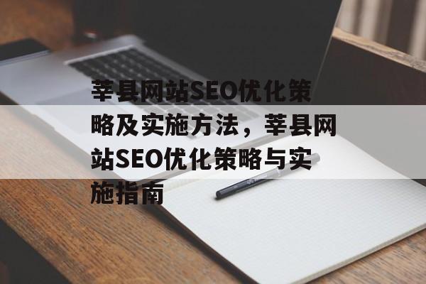 莘县网站SEO优化策略及实施方法,莘县网站SEO优化策略与实施指南 莘县网站SEO优化策略及实施方法,莘县网站SEO优化策略与实施指南