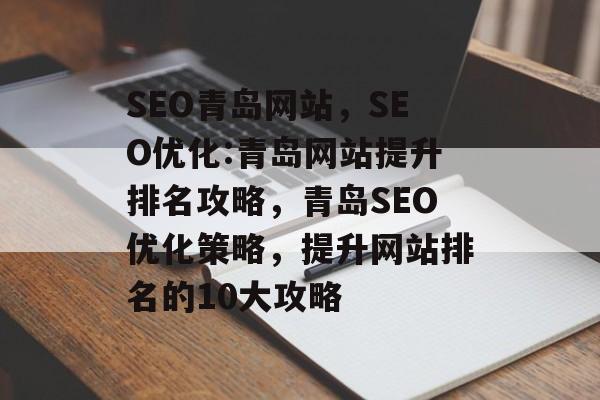 SEO青岛网站,SEO优化:青岛网站提升排名攻略,青岛SEO优化策略,提升网站排名的10大攻略 SEO青岛网站,SEO优化:青岛网站提升排名攻略,青岛SEO优化策略,提升网站排名的10大攻略