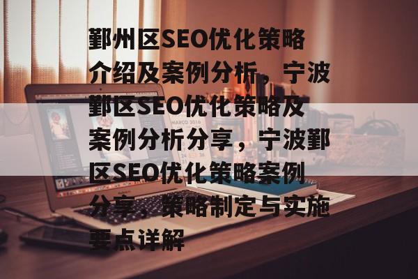 鄞州区SEO优化策略介绍及案例分析，宁波鄞区SEO优化策略及案例分析分享，宁波鄞区SEO优化策略案例分享，策略制定与实施要点详解