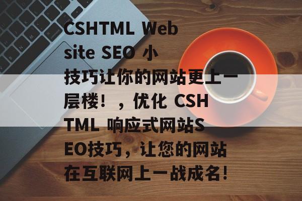 CSHTML Website SEO 小技巧让你的网站更上一层楼!,优化 CSHTML 响应式网站SEO技巧,让您的网站在互联网上一战成名! CSHTML Website SEO 小技巧让你的网站更上一层楼!,优化 CSHTML 响应式网站SEO技巧,让您的网站在互联网上一战成名!