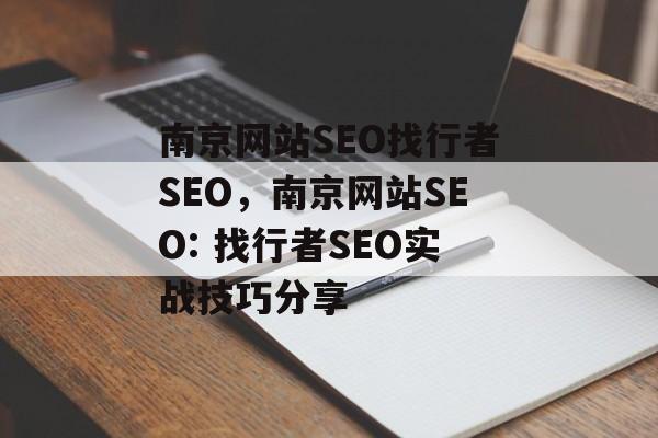 南京网站SEO找行者SEO，南京网站SEO: 找行者SEO实战技巧分享