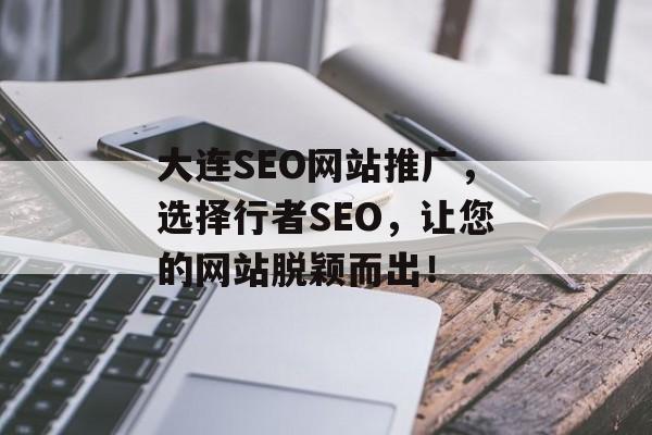大连SEO网站推广,选择行者SEO,让您的网站脱颖而出! 大连SEO网站推广,选择行者SEO,让您的网站脱颖而出!
