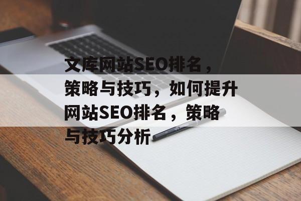 文库网站SEO排名,策略与技巧,如何提升网站SEO排名,策略与技巧分析 文库网站SEO排名,策略与技巧,如何提升网站SEO排名,策略与技巧分析