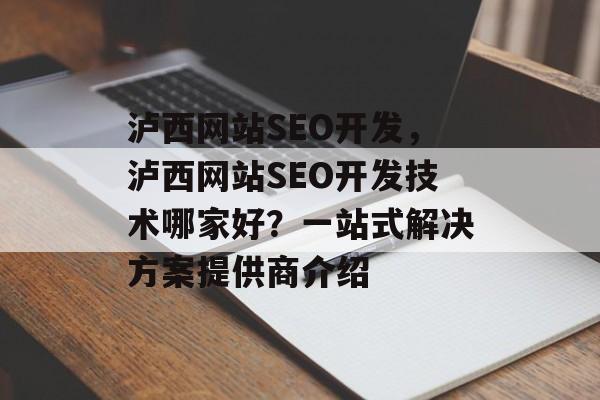 泸西网站SEO开发,泸西网站SEO开发技术哪家好?一站式解决方案提供商介绍 泸西网站SEO开发,泸西网站SEO开发技术哪家好?一站式解决方案提供商介绍