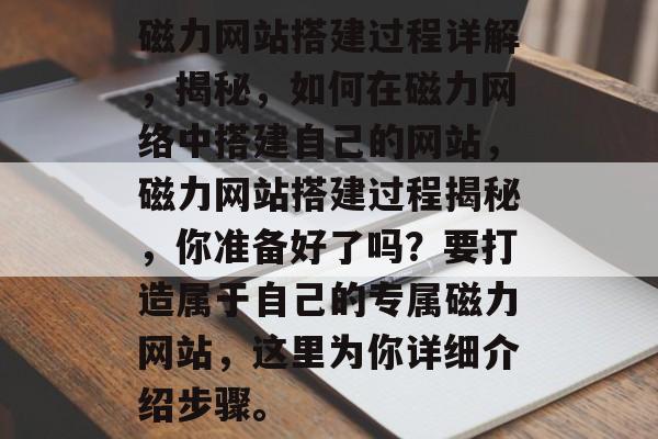 磁力网站搭建过程详解，揭秘，如何在磁力网络中搭建自己的网站，磁力网站搭建过程揭秘，你准备好了吗？要打造属于自己的专属磁力网站，这里为你详细介绍步骤。