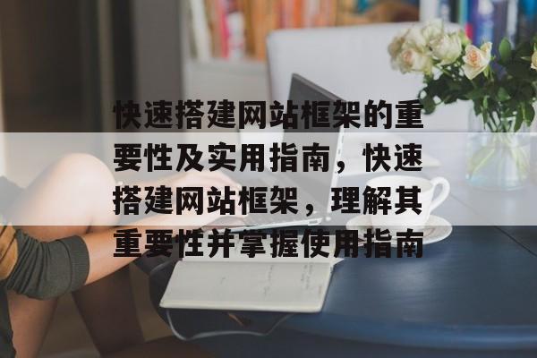 快速搭建网站框架的重要性及实用指南,快速搭建网站框架,理解其重要性并掌握使用指南 快速搭建网站框架的重要性及实用指南,快速搭建网站框架,理解其重要性并掌握使用指南