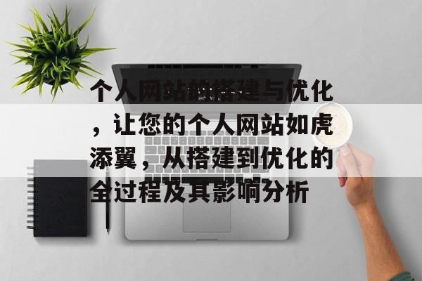 个人网站的搭建与优化,让您的个人网站如虎添翼,从搭建到优化的全过程及其影响分析 个人网站的搭建与优化,让您的个人网站如虎添翼,从搭建到优化的全过程及其影响分析