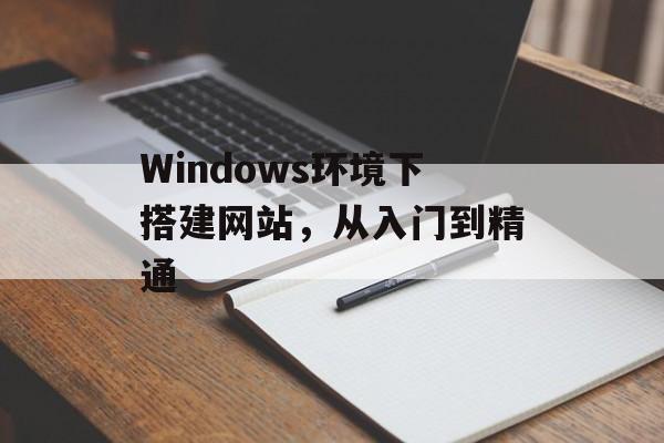 Windows环境下搭建网站,从入门到精通 Windows环境下搭建网站,从入门到精通