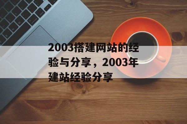 2003搭建网站的经验与分享，2003年建站经验分享