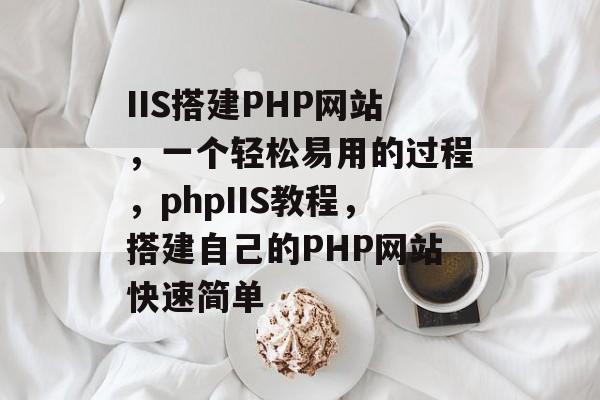 IIS搭建PHP网站,一个轻松易用的过程,phpIIS教程,搭建自己的PHP网站快速简单 IIS搭建PHP网站,一个轻松易用的过程,phpIIS教程,搭建自己的PHP网站快速简单