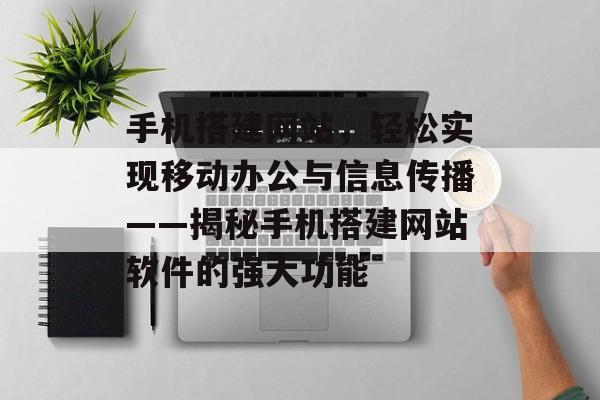 手机搭建网站,轻松实现移动办公与信息传播——揭秘手机搭建网站软件的强大功能 手机搭建网站,轻松实现移动办公与信息传播——揭秘手机搭建网站软件的强大功能