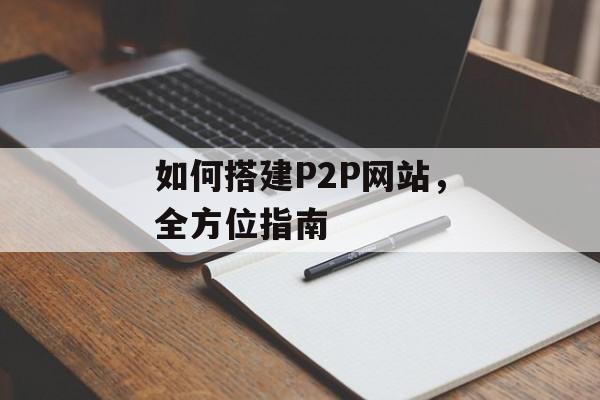 如何搭建P2P网站,全方位指南 如何搭建P2P网站,全方位指南
