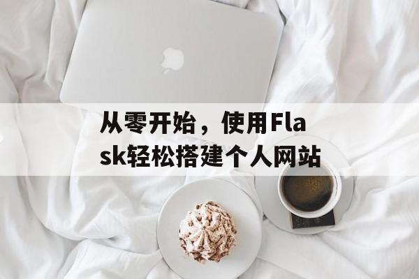 从零开始,使用Flask轻松搭建个人网站 从零开始,使用Flask轻松搭建个人网站