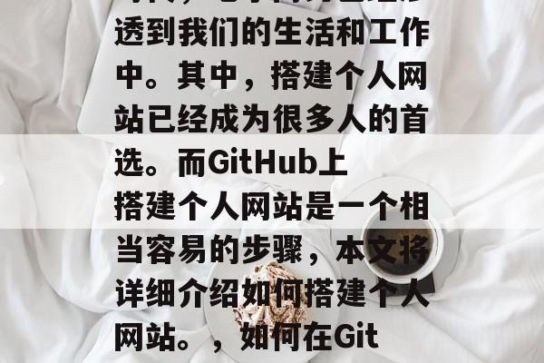 在当今科技飞速发展的时代,电子商务已经渗透到我们的生活和工作中。其中,搭建个人网站已经成为很多人的首选。而GitHub上搭建个人网站是一个相当容易的步骤,本文将详细介绍如何搭建个人网站。,如何在GitHub上搭建个人网站? 在当今科技飞速发展的时代,电子商务已经渗透到我们的生活和工作中。其中,搭建个人网站已经成为很多人的首选。而GitHub上搭建个人网站是一个相当容易的步骤,本文将详细介绍如何搭建个人网站。,如何在GitHub上搭建个人网站?