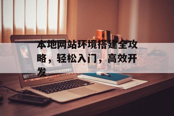 本地网站环境搭建全攻略，轻松入门，高效开发