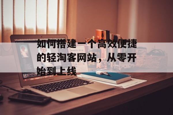 如何搭建一个高效便捷的轻淘客网站，从零开始到上线