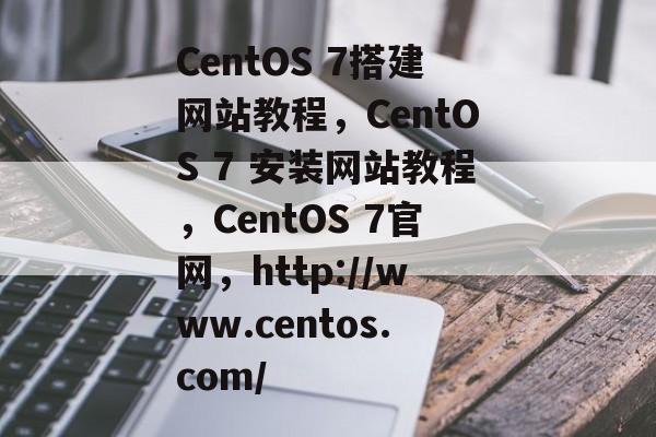 CentOS 7搭建网站教程，CentOS 7 安装网站教程，CentOS 7官网，http://www.centos.com/