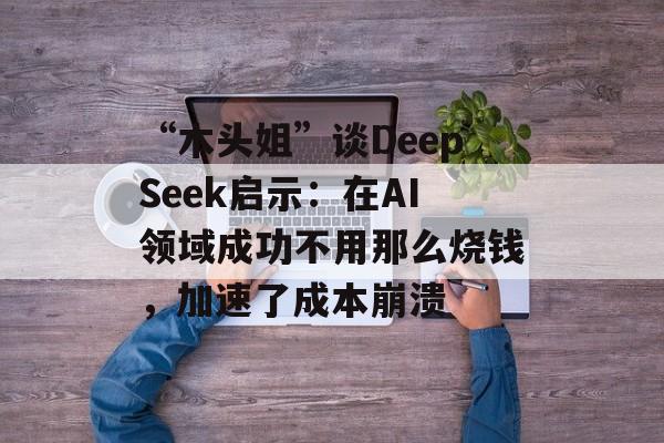 “木头姐”谈DeepSeek启示：在AI领域成功不用那么烧钱，加速了成本崩溃