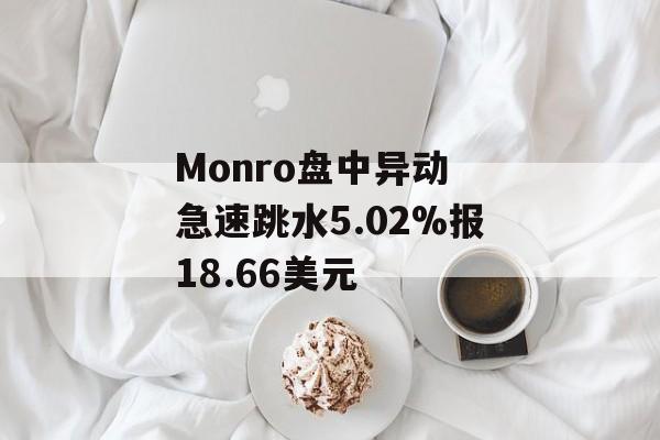 Monro盘中异动 急速跳水5.02%报18.66美元 Monro盘中异动 急速跳水5.02%报18.66美元