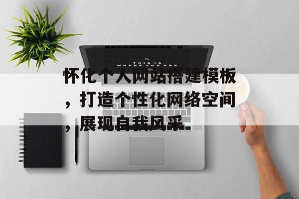 怀化个人网站搭建模板,打造个性化网络空间,展现自我风采 怀化个人网站搭建模板,打造个性化网络空间,展现自我风采