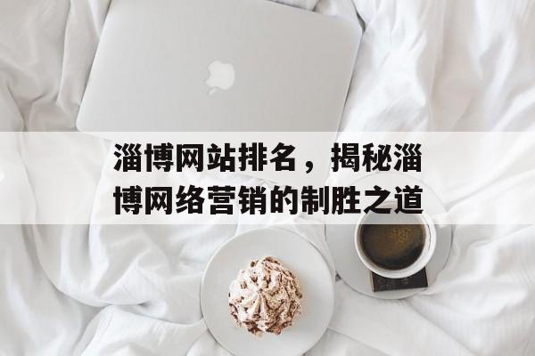 淄博网站排名，揭秘淄博网络营销的制胜之道