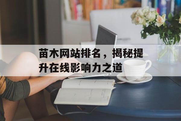 苗木网站排名,揭秘提升在线影响力之道 苗木网站排名,揭秘提升在线影响力之道