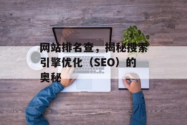 网站排名查,揭秘搜索引擎优化(SEO)的奥秘 网站排名查,揭秘搜索引擎优化(SEO)的奥秘