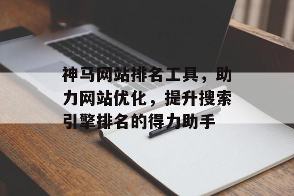神马网站排名工具,助力网站优化,提升搜索引擎排名的得力助手 神马网站排名工具,助力网站优化,提升搜索引擎排名的得力助手