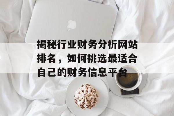 揭秘行业财务分析网站排名,如何挑选最适合自己的财务信息平台 揭秘行业财务分析网站排名,如何挑选最适合自己的财务信息平台