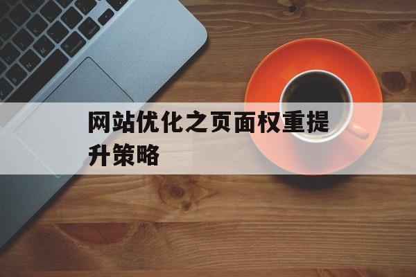 网站优化之页面权重提升策略 网站优化之页面权重提升策略