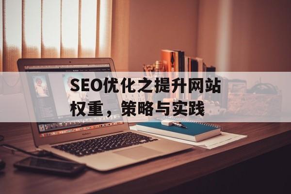 SEO优化之提升网站权重,策略与实践 SEO优化之提升网站权重,策略与实践