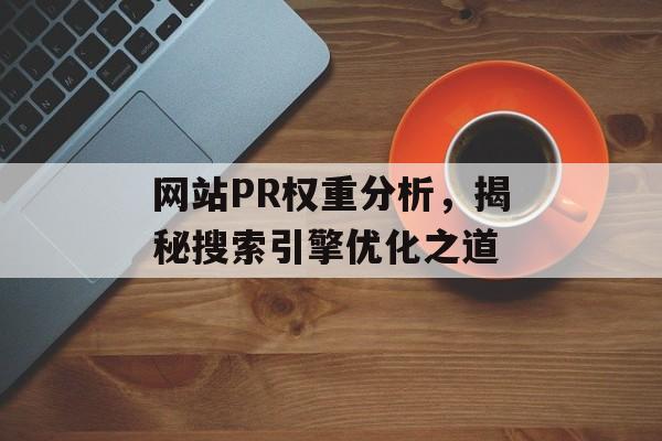 网站PR权重分析，揭秘搜索引擎优化之道