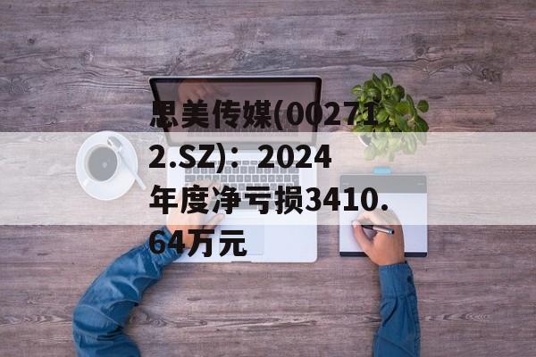 思美传媒(002712.SZ):2024年度净亏损3410.64万元 思美传媒(002712.SZ):2024年度净亏损3410.64万元