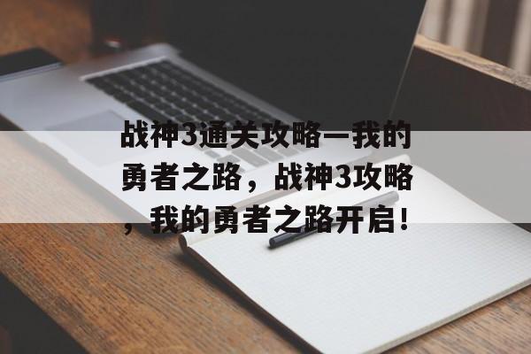 战神3通关攻略—我的勇者之路，战神3攻略，我的勇者之路开启！