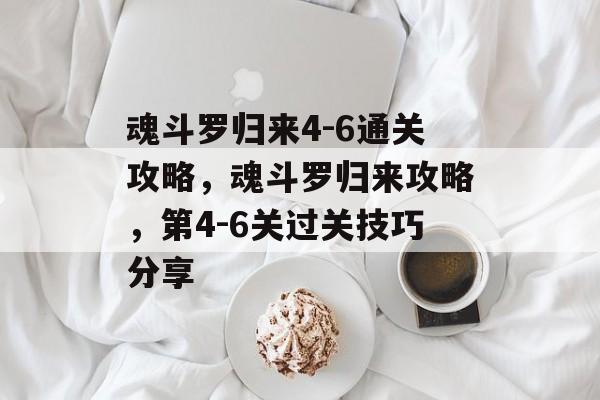 魂斗罗归来4-6通关攻略,魂斗罗归来攻略,第4-6关过关技巧分享 魂斗罗归来4-6通关攻略,魂斗罗归来攻略,第4-6关过关技巧分享