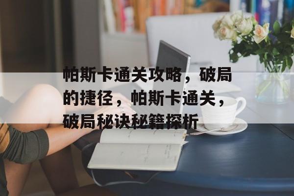 帕斯卡通关攻略，破局的捷径，帕斯卡通关，破局秘诀秘籍探析