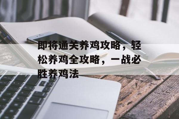即将通关养鸡攻略,轻松养鸡全攻略,一战必胜养鸡法 即将通关养鸡攻略,轻松养鸡全攻略,一战必胜养鸡法