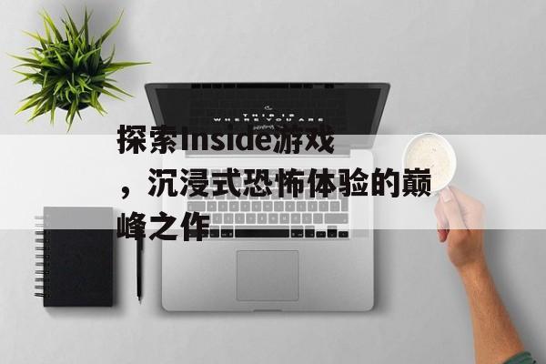探索Inside游戏,沉浸式恐怖体验的巅峰之作 探索Inside游戏,沉浸式恐怖体验的巅峰之作