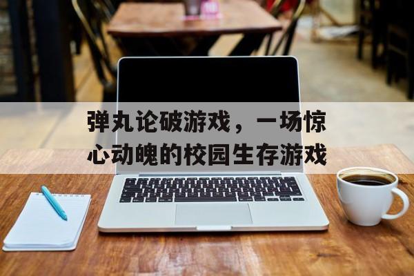 弹丸论破游戏，一场惊心动魄的校园生存游戏