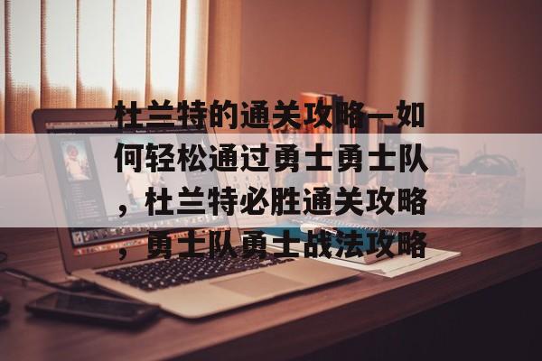 杜兰特的通关攻略—如何轻松通过勇士勇士队,杜兰特必胜通关攻略,勇士队勇士战法攻略 杜兰特的通关攻略—如何轻松通过勇士勇士队,杜兰特必胜通关攻略,勇士队勇士战法攻略