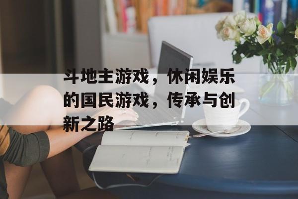 斗地主游戏,休闲娱乐的国民游戏,传承与创新之路 斗地主游戏,休闲娱乐的国民游戏,传承与创新之路