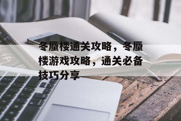 冬蜃楼通关攻略，冬蜃楼游戏攻略，通关必备技巧分享
