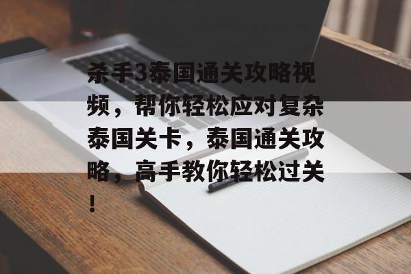 杀手3泰国通关攻略视频,帮你轻松应对复杂泰国关卡,泰国通关攻略,高手教你轻松过关! 杀手3泰国通关攻略视频,帮你轻松应对复杂泰国关卡,泰国通关攻略,高手教你轻松过关!