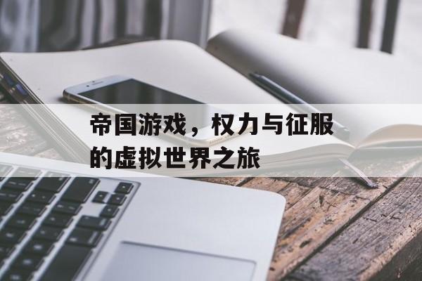 帝国游戏，权力与征服的虚拟世界之旅