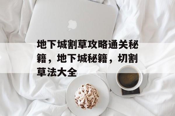 地下城割草攻略通关秘籍,地下城秘籍,切割草法大全 地下城割草攻略通关秘籍,地下城秘籍,切割草法大全